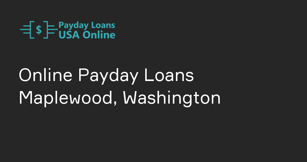 Online Payday Loans in Maplewood, Washington