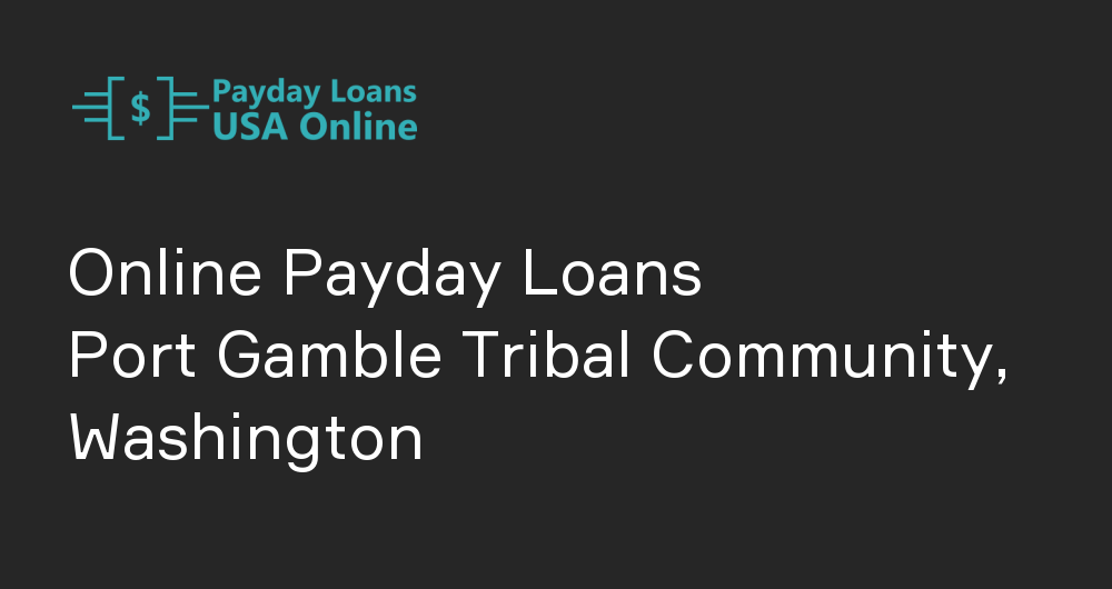 Online Payday Loans in Port Gamble Tribal Community, Washington