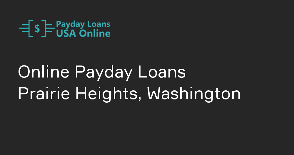 Online Payday Loans in Prairie Heights, Washington